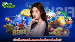 Bắn Cá Ăn Xu OK99: Săn Jackpot Nhận Thưởng Cực Lớn Mỗi Ngày