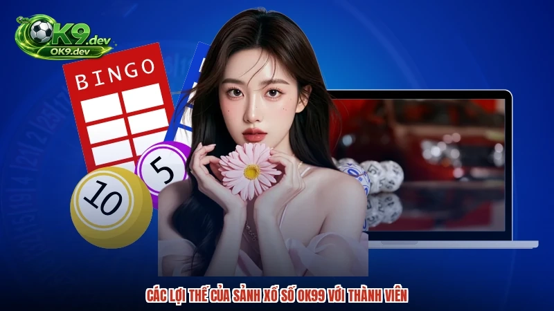 Các lợi thế của sảnh xổ số OK99 với thành viên