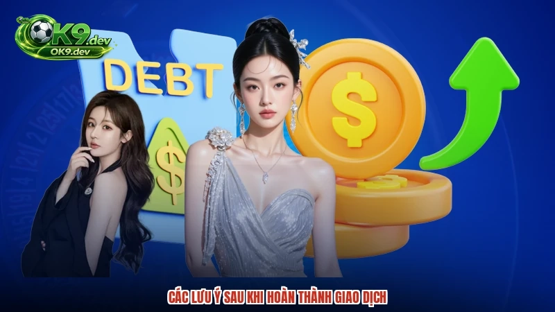 Các lưu ý sau khi hoàn thành giao dịch