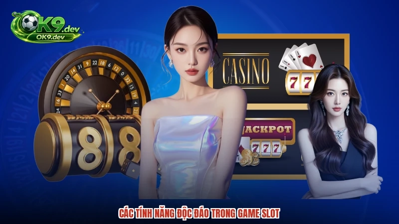 Các tính năng độc đáo trong game slot