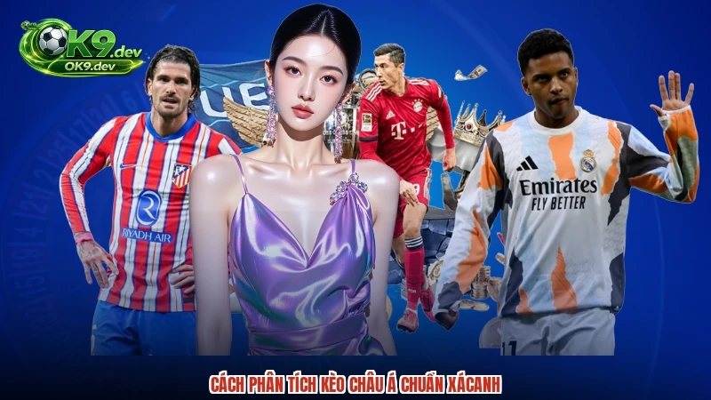 Cách phân tích kèo Châu Á chuẩn xácanh