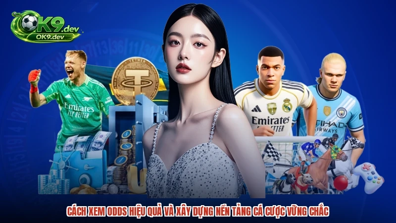 Cách xem odds hiệu quả và xây dựng nền tảng cá cược vững chắc