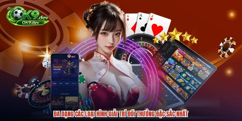 Đa dạng các loại hình giải trí đổi thưởng đặc sắc nhất