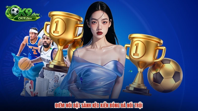 Điểm nổi bật sảnh kèo xiên bóng đá nổi trội