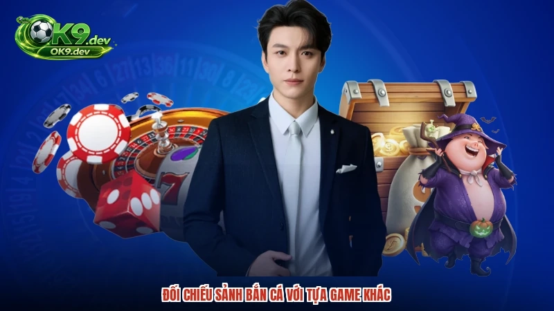 Đối chiếu sảnh bắn cá với tựa game khác