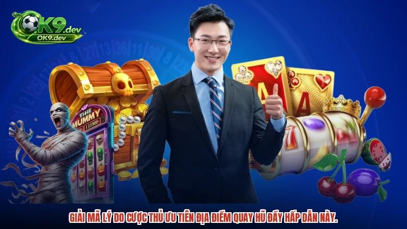 Giải mã lý do cược thủ ưu tiên địa điểm quay hũ đầy hấp dẫn này.