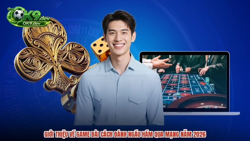 Giới thiệu về game bài cách đánh ngầu hầm qua mạng năm 2026