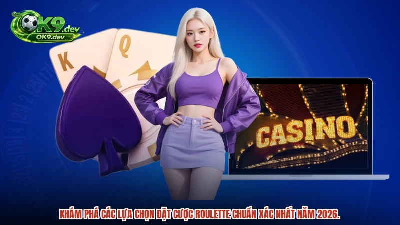 Khám phá các lựa chọn đặt cược roulette chuẩn xác nhất năm 2026.