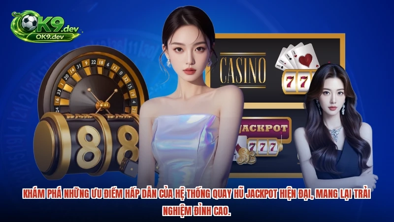 Khám phá những ưu điểm hấp dẫn của hệ thống quay hũ jackpot hiện đại, mang lại trải nghiệm đỉnh cao.
