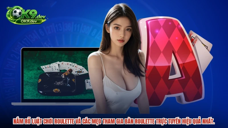 Nắm rõ luật chơi roulette và các mẹo tham gia bàn roulette trực tuyến hiệu quả nhất.