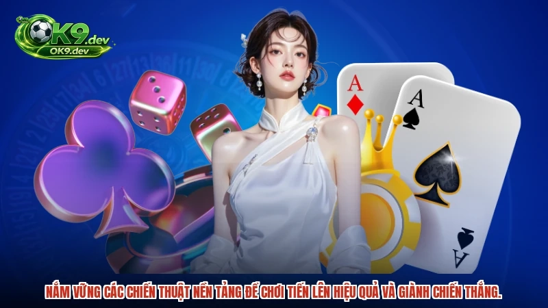 Nắm vững các chiến thuật nền tảng để chơi tiến lên hiệu quả và giành chiến thắng.