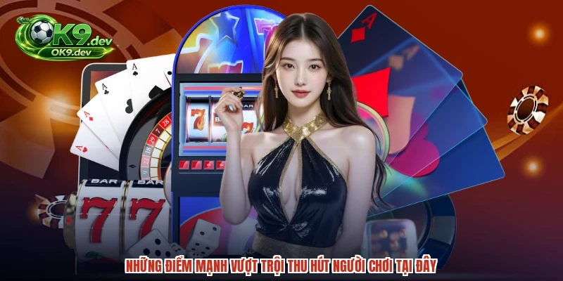 Những điểm mạnh vượt trội thu hút người chơi tại đây