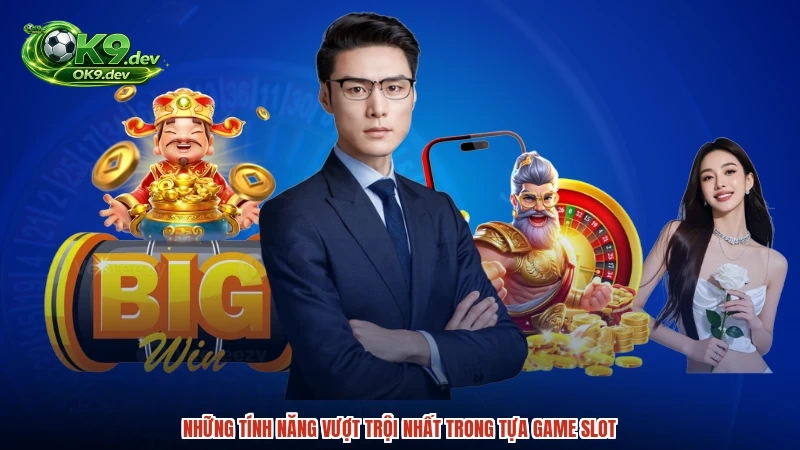 Những tính năng vượt trội nhất trong tựa game slot