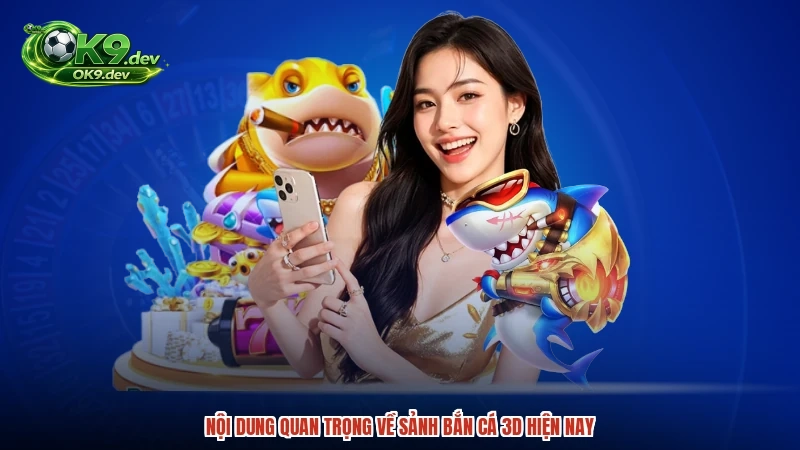 Nội dung quan trọng về sảnh bắn cá 3D hiện nay