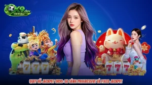 Quay Hũ Jackpot OK99: So Sánh Progressive Và Fixed Jackpot