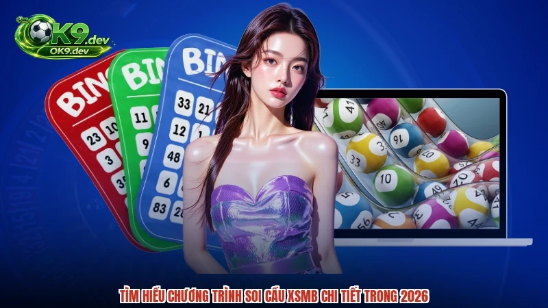 Tìm hiểu chương trình soi cầu XSMB chi tiết trong 2026