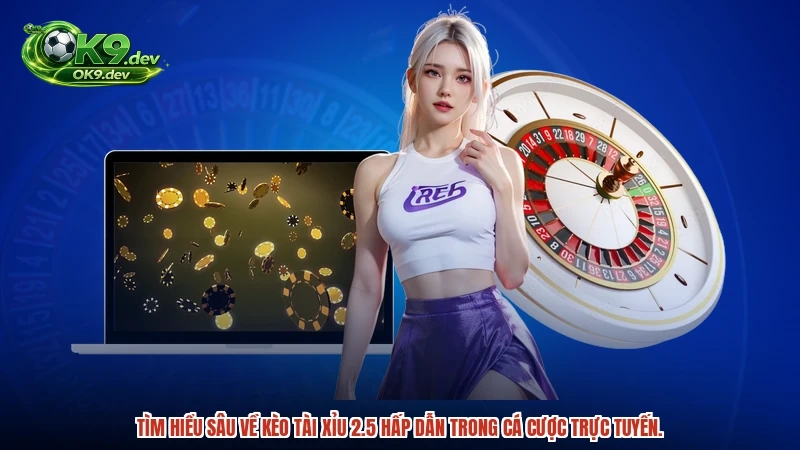 Tìm hiểu sâu về kèo tài xỉu 2.5 hấp dẫn trong cá cược trực tuyến.