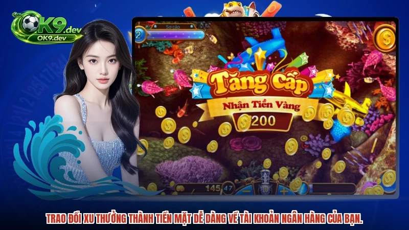 Trao đổi xu thưởng thành tiền mặt dễ dàng về tài khoản ngân hàng của bạn.
