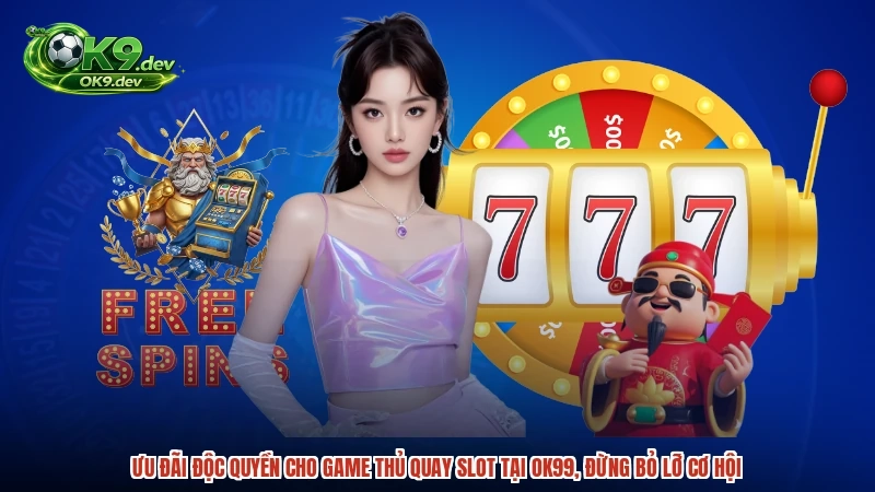 Ưu đãi độc quyền cho game thủ quay slot tại OK99, đừng bỏ lỡ cơ hội